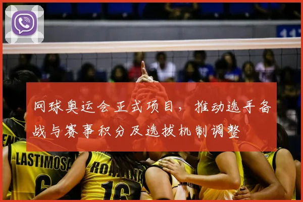 网球奥运会正式项目，推动选手备战与赛事积分及选拔机制调整